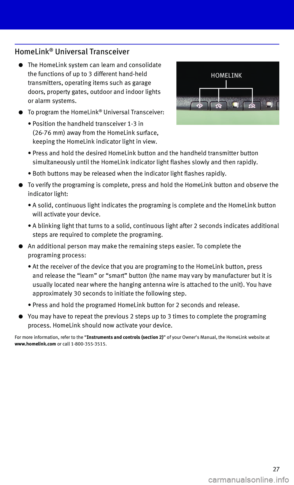 INFINITI QX80 2015 Quick Reference Guide 27
HomeLink® Universal Transceiver
The HomeLink system can learn and consolidate
the functions of up to 3 different hand-held
transmitters, operating items such as garage
doors, property gates, INFINITI QX80 2015 Quick Reference Guide 27
HomeLink® Universal Transceiver
The HomeLink system can learn and consolidate
the functions of up to 3 different hand-held
transmitters, operating items such as garage
doors, property gates,
