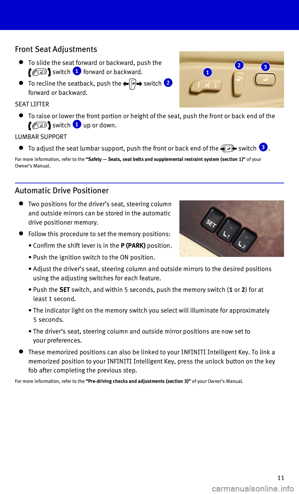INFINITI QX80 2016  Quick Reference Guide 11
Front Seat Adjustments
    To slide the seat forward or backward, push the 
 switch  1 forward or backward.
    To recline the seatback, push the  switch  2 
forward or backward.
SEAT LIFTER
    To