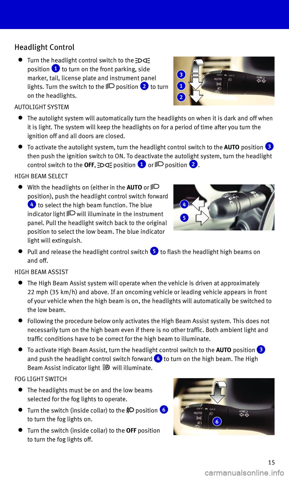 INFINITI QX80 2016  Quick Reference Guide 15
Headlight Control
    Turn the headlight control switch to the  
position  1 to turn on the front parking, side 
marker, tail, license plate and instrument panel 
lights. Turn the switch to the 
 p
