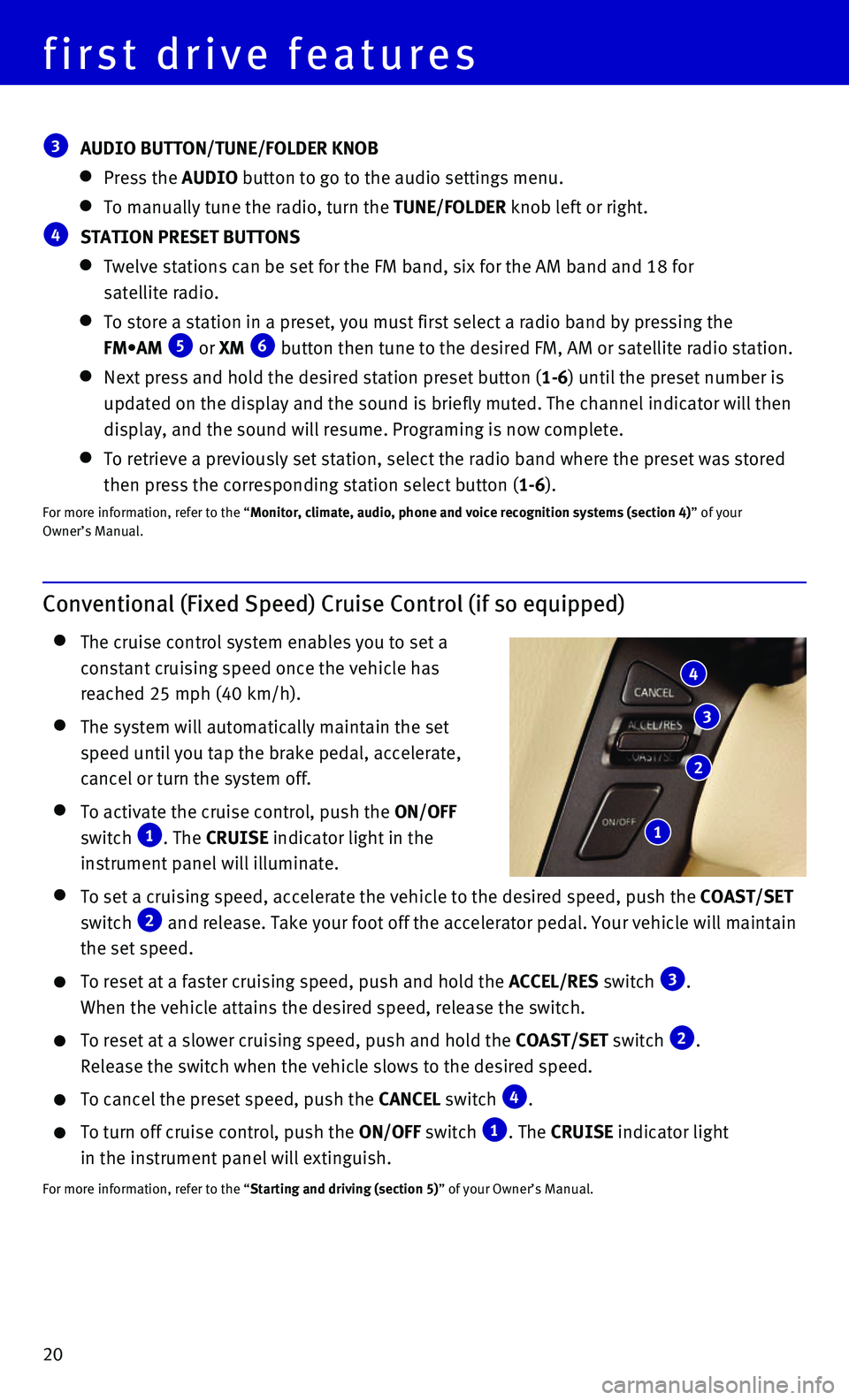 INFINITI QX80 2016  Quick Reference Guide 20
first drive features
Conventional (Fixed Speed) Cruise Control (if so equipped)
    The cruise control system enables you to set a 
constant cruising speed once the vehicle has 
reached 25 mph (40 