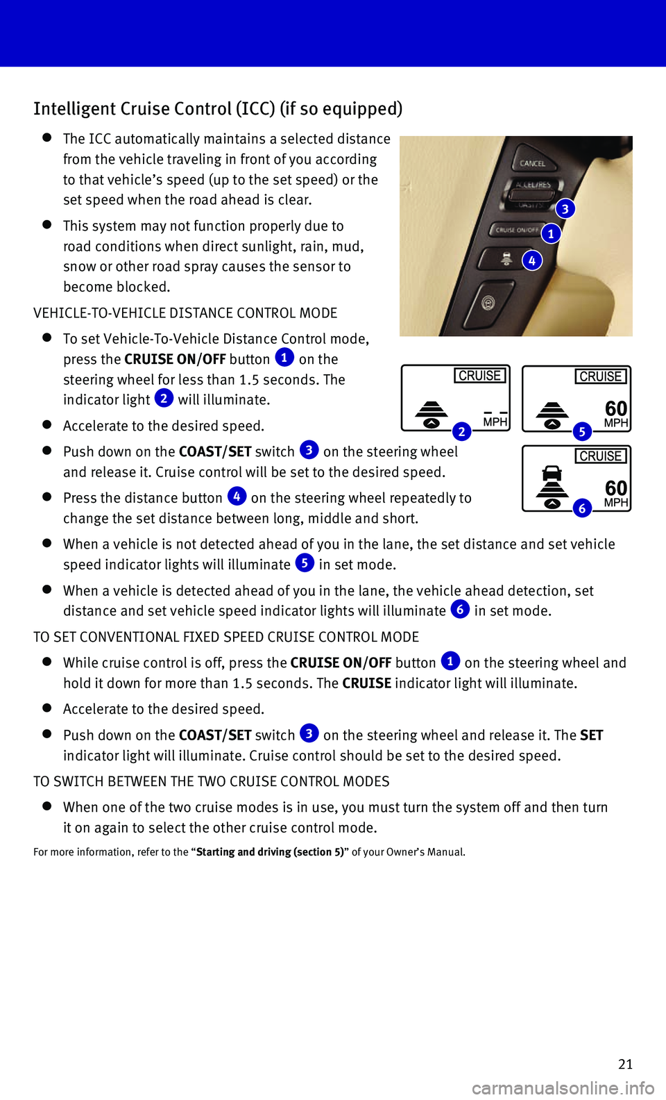 INFINITI QX80 2016  Quick Reference Guide 21
Intelligent Cruise Control (ICC) (if so equipped)
    The ICC automatically maintains a selected distance 
from the vehicle traveling in front of you according 
to that vehicle’s speed (up to the