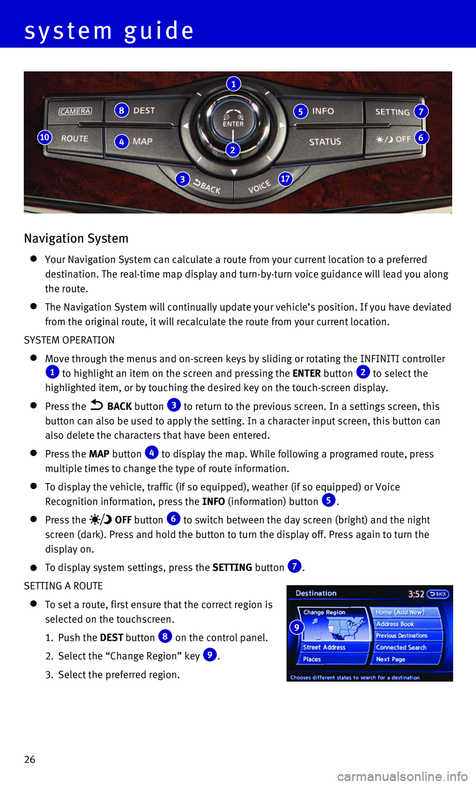INFINITI QX80 2016  Quick Reference Guide 26
Navigation System
    Your Navigation System can calculate a route from your current location \
to a preferred 
destination. The real-time map display and turn-by-turn voice guidance w\
ill lead yo