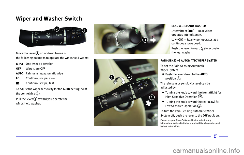 INFINITI QX80 2017  Quick Reference Guide 8
Wiper and Washer Switch
REAR WIPER AND WASHER
Intermittent (INT) — Rear wiper 
operates intermittently. 
 Low  (ON
) — Rear wiper operates at a 
continuous low-speed.
 Push the lever forward 3 t