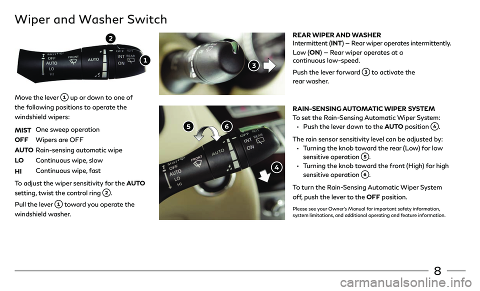 INFINITI QX80 2019  Quick Reference Guide 8
Wiper and Washer Switch
REAR WIPER AND WASHER
Intermittent (INT) — Rear wiper operates intermittently. 
 Low  (ON) — Rear wiper operates at a 
continuous low-speed.
 Push the lever forward 
 to 