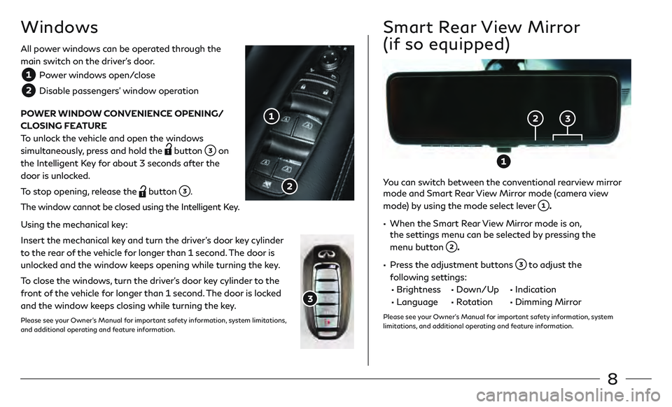INFINITI QX80 2020  Quick Reference Guide 8
All power windows can be operated through the 
main switch on the driver’s door.
 Power windows open/close
  Disable passengers’ window operation
POWER WINDOW CONVENIENCE OPENING/
CLOSING FEATUR