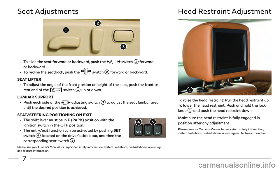 INFINITI QX80 2020  Quick Reference Guide 7
 •   To slide the seat forward or backward, push the  switch  forward 
or backward.
 •   To recline the seatback, push the  switch  forward or backward.
SEAT LIFTER
 •   To adjust the angle of