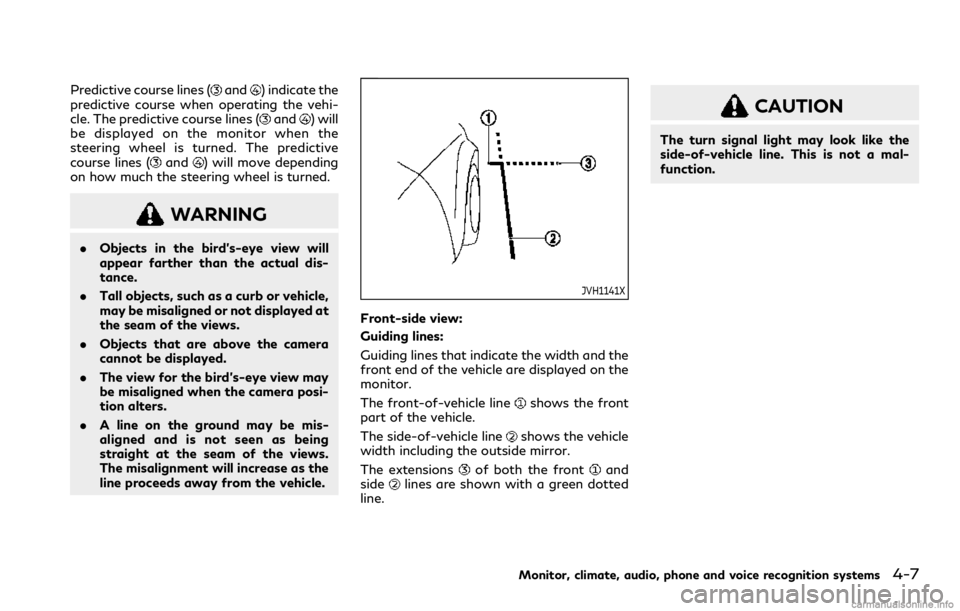 INFINITI QX80 2021  Owners Manual Predictive course lines (and) indicate the
predictive course when operating the vehi-
cle. The predictive course lines (
and) will
be displayed on the monitor when the
steering wheel is turned. The pr