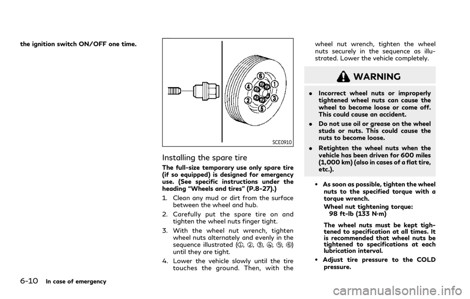INFINITI QX80 2021 Owners Manual 6-10In case of emergency
the ignition switch ON/OFF one time.
SCE0910
Installing the spare tire
The full-size temporary use only spare tire
(if so equipped) is designed for emergency
use. (See specifi INFINITI QX80 2021 Owners Manual 6-10In case of emergency
the ignition switch ON/OFF one time.
SCE0910
Installing the spare tire
The full-size temporary use only spare tire
(if so equipped) is designed for emergency
use. (See specifi