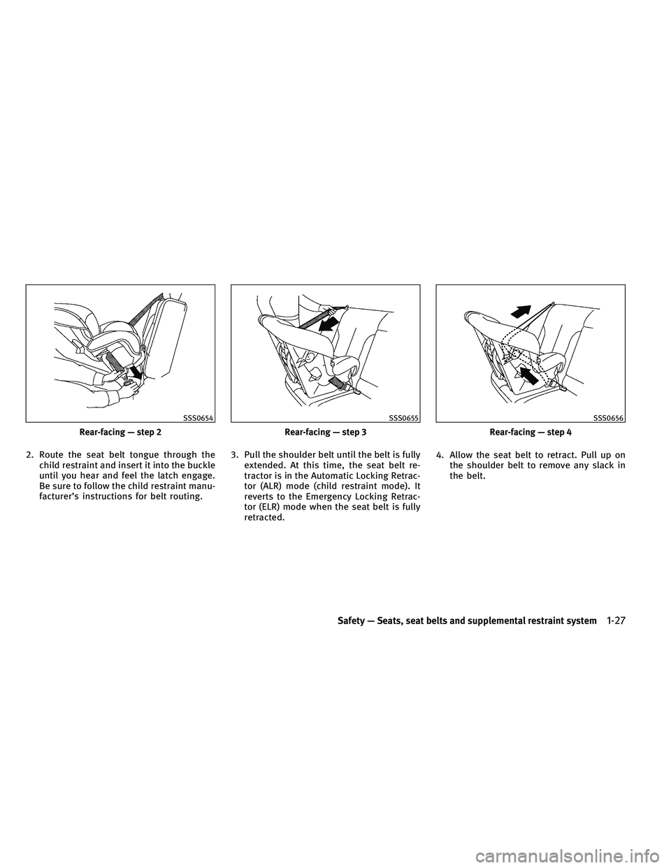 INFINITI EX 2011  Owners Manual 2. Route the seat belt tongue through thechild restraint and insert it into the buckle
until you hear and feel the latch engage.
Be sure to follow the child restraint manu-
facturer’s instructions f