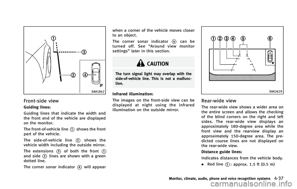 INFINITI EX 2012  Owners Manual SAA1842
Front-side viewGUID-94CF28E1-C33A-4896-812E-3BEBF386CC28
CAUTION
The turn signal light may overlap with the
side-of-vehicle line. This is not a malfunc-
tion.
Infrared illumination:
The images