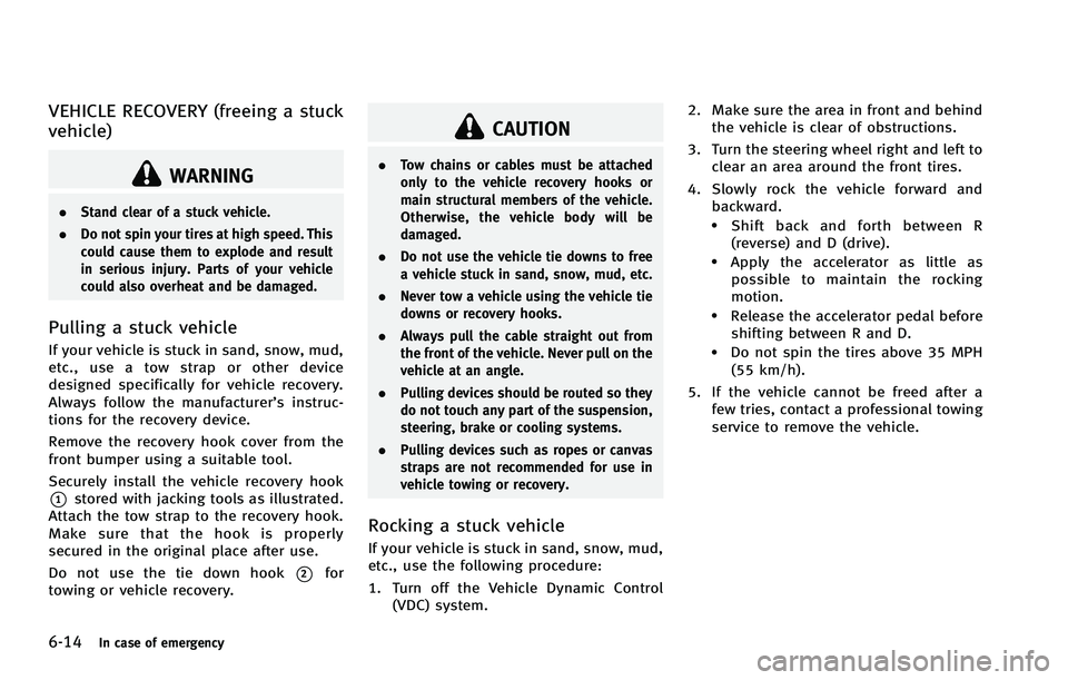 INFINITI EX 2012 Owners Manual 6-14In case of emergency
WARNING
.Stand clear of a stuck vehicle.
. Do not spin your tires at high speed. This
could cause them to explode and result
in serious injury. Parts of your vehicle
could als INFINITI EX 2012 Owners Manual 6-14In case of emergency
WARNING
.Stand clear of a stuck vehicle.
. Do not spin your tires at high speed. This
could cause them to explode and result
in serious injury. Parts of your vehicle
could als