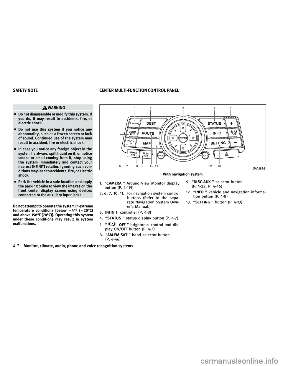 INFINITI FX 2010 Owners Manual WARNING
●Do not disassemble or modify this system. If
you do, it may result in accidents, fire, or
electric shock.
● Do not use this system if you notice any
abnormality, such as a frozen screen o INFINITI FX 2010 Owners Manual WARNING
●Do not disassemble or modify this system. If
you do, it may result in accidents, fire, or
electric shock.
● Do not use this system if you notice any
abnormality, such as a frozen screen o