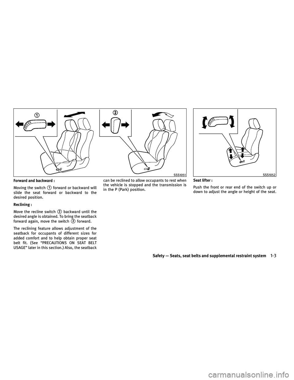 INFINITI FX 2010  Owners Manual Forward and backward :
Moving the switch
1forward or backward will
slide the seat forward or backward to the
desired position.
Reclining :
Move the recline switch
2backward until the
desired angle i