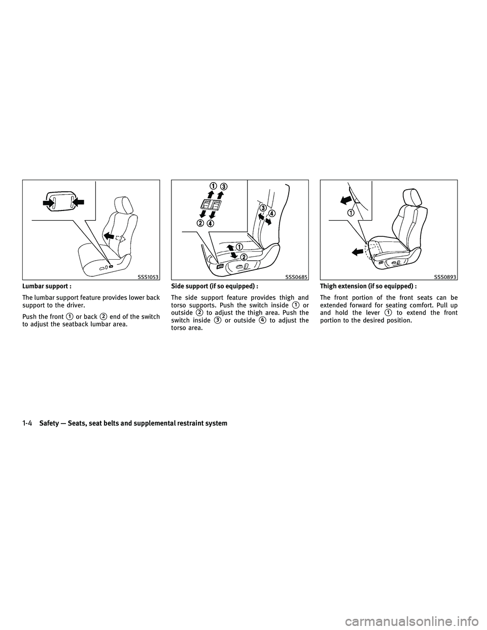 INFINITI FX 2010  Owners Manual Lumbar support :
The lumbar support feature provides lower back
support to the driver.
Push the front
1or back2end of the switch
to adjust the seatback lumbar area. Side support (if so equipped) :
T