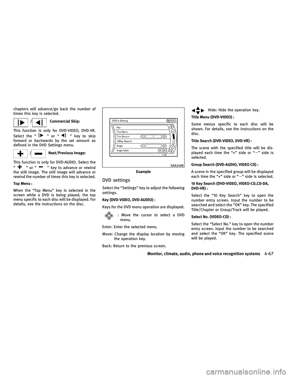 INFINITI FX 2010  Owners Manual chapters will advance/go back the number of
times this key is selected.
/Commercial Skip:
This function is only for DVD-VIDEO, DVD-VR.
Select the “
”or“” key to skip
forward or backwards by th