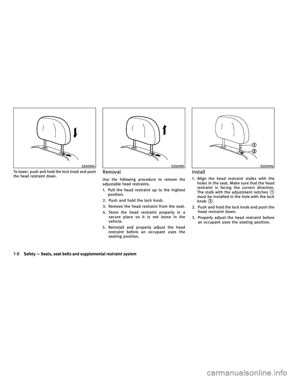 INFINITI FX 2010  Owners Manual To lower, push and hold the lock knob and push
the head restraint down.Removal
Use the following procedure to remove the
adjustable head restraints.
1. Pull the head restraint up to the highestpositio