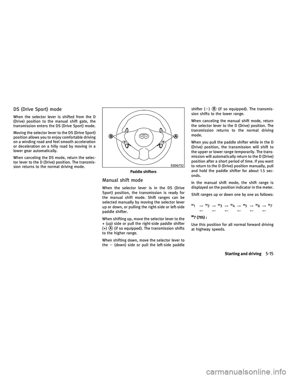 INFINITI FX 2010  Owners Manual DS (Drive Sport) mode
When the selector lever is shifted from the D
(Drive) position to the manual shift gate, the
transmission enters the DS (Drive Sport) mode.
Moving the selector lever to the DS (D