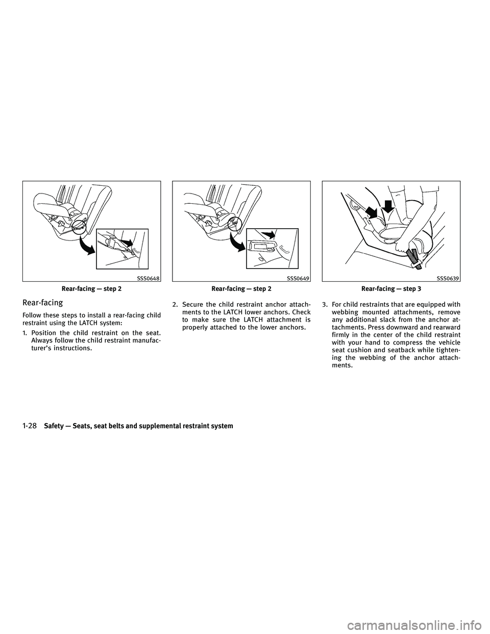 INFINITI FX 2010  Owners Manual Rear-facing
Follow these steps to install a rear-facing child
restraint using the LATCH system:
1. Position the child restraint on the seat.Always follow the child restraint manufac-
turer’s instruc