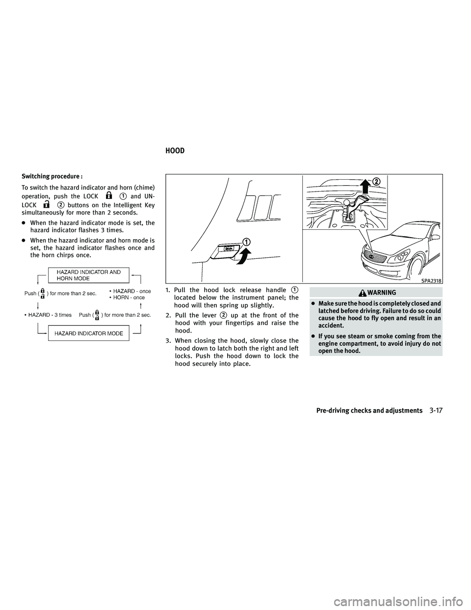 INFINITI G 2010  Owners Manual Switching procedure :
To switch the hazard indicator and horn (chime)
operation, push the LOCK
1and UN-
LOCK
2buttons on the Intelligent Key
simultaneously for more than 2 seconds.
● When the haza