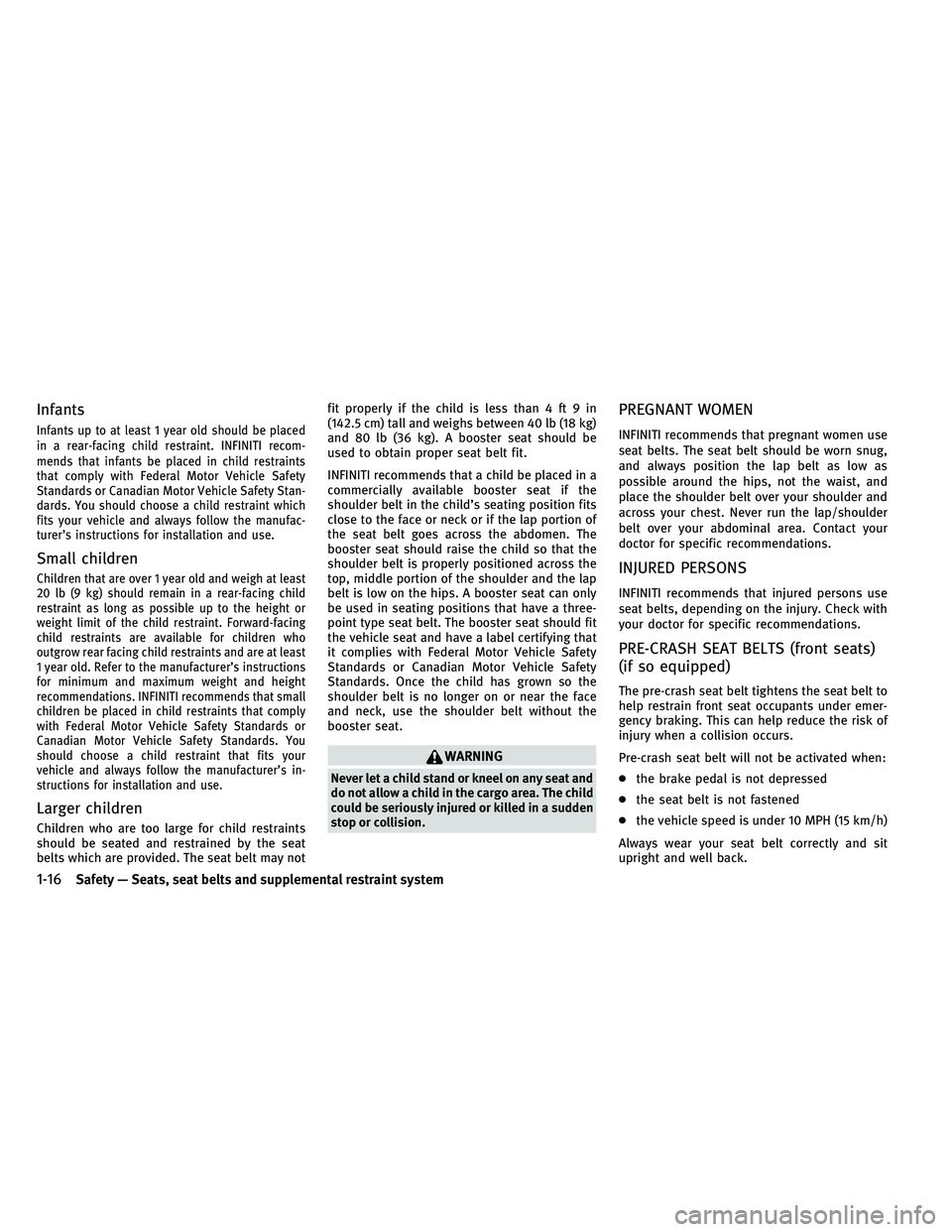 INFINITI G 2011  Owners Manual Infants
Infants up to at least 1 year old should be placed
in a rear-facing child restraint. INFINITI recom-
mends that infants be placed in child restraints
that comply with Federal Motor Vehicle Saf