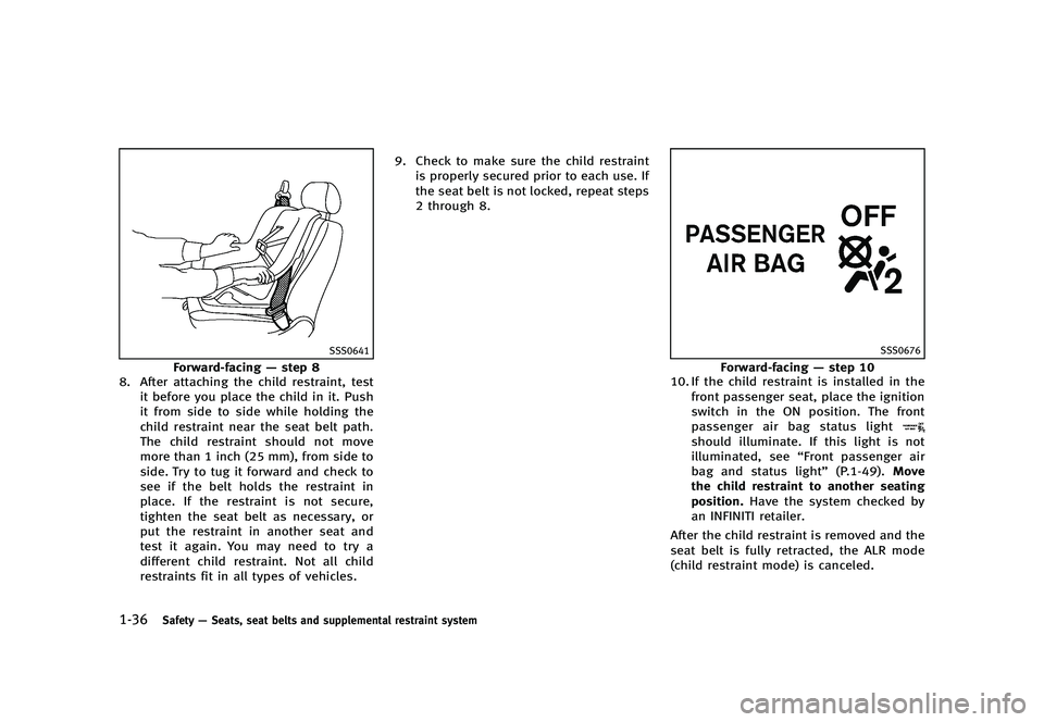 INFINITI G 2012  Owners Manual Black plate (58,1)
[ Edit: 2012/ 1/ 17 Model: V36-D ]
1-36Safety—Seats, seat belts and supplemental restraint system
SSS0641
Forward-facing —step 8
8. After attaching the child restraint, test
it 