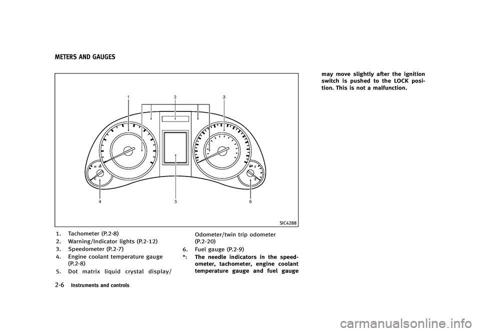 INFINITI G 2012  Owners Manual Black plate (84,1)
[ Edit: 2012/ 1/ 17 Model: V36-D ]
2-6Instruments and controls
GUID-50C93020-C345-4E0C-9F52-C7AB04736560
SIC4288
1. Tachometer (P.2-8)
2. Warning/Indicator lights (P.2-12)
3. Speedo