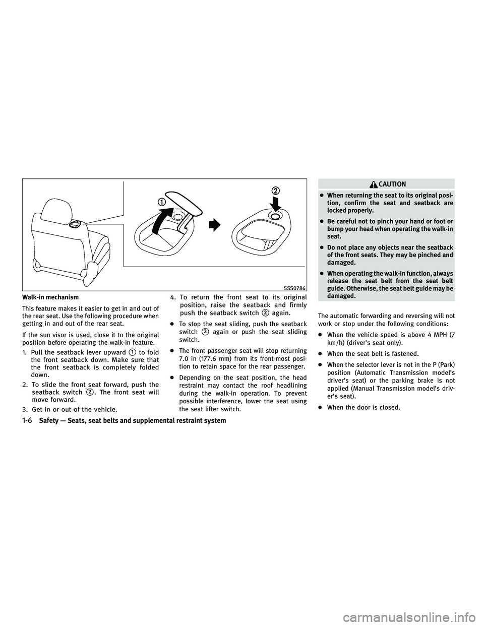 INFINITI G-CONVERTIBLE 2010 Owners Manual Walk-in mechanism
This feature makes it easier to get in and out of
the rear seat. Use the following procedure when
getting in and out of the rear seat.
If the sun visor is used, close it to the origi INFINITI G-CONVERTIBLE 2010 Owners Manual Walk-in mechanism
This feature makes it easier to get in and out of
the rear seat. Use the following procedure when
getting in and out of the rear seat.
If the sun visor is used, close it to the origi