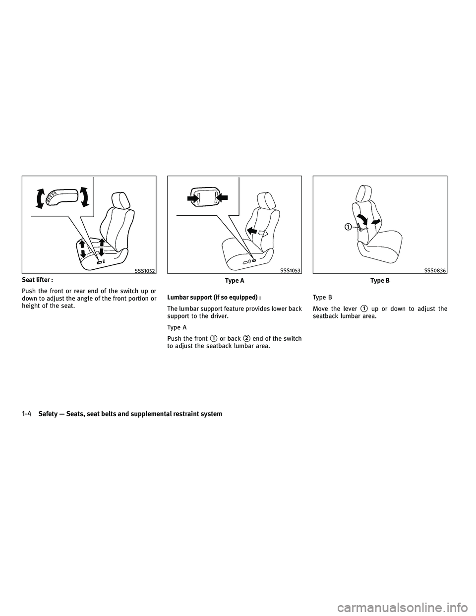 INFINITI G-COUPE 2010  Owners Manual Seat lifter :
Push the front or rear end of the switch up or
down to adjust the angle of the front portion or
height of the seat.Lumbar support (if so equipped) :
The lumbar support feature provides l