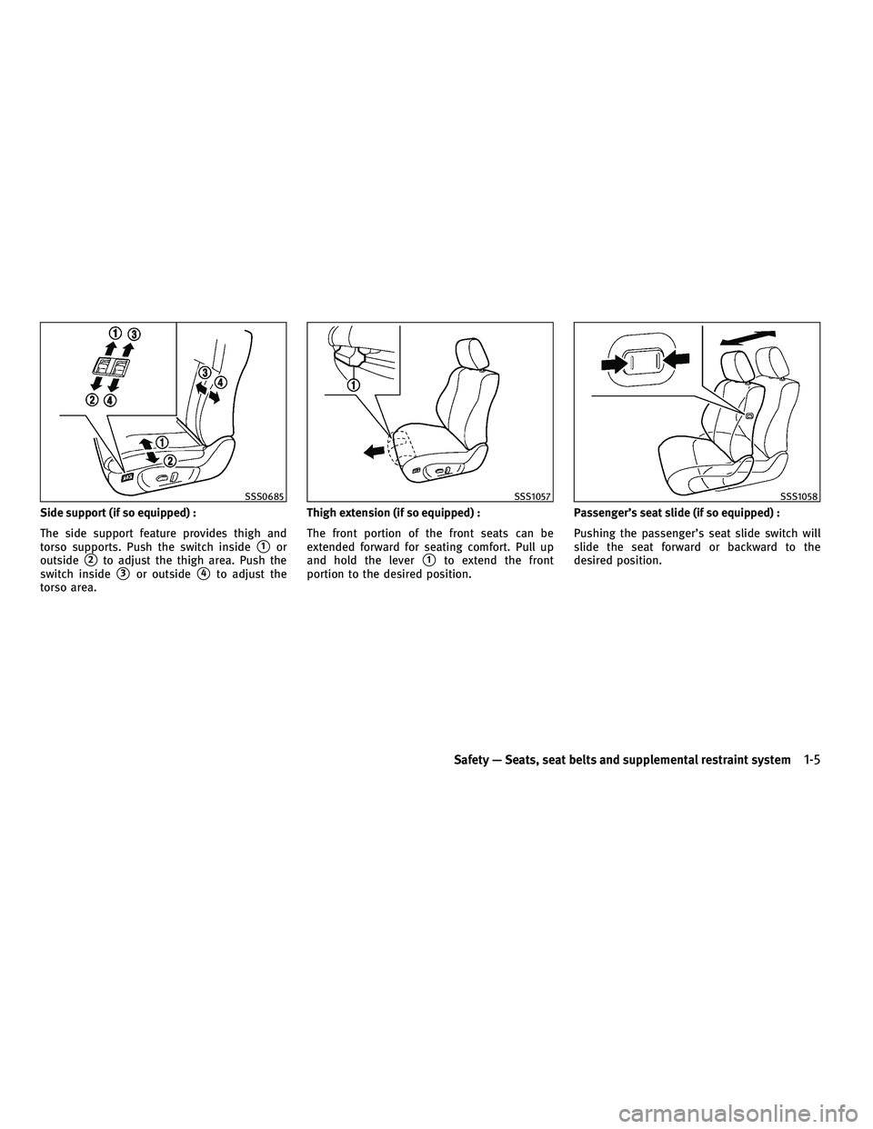 INFINITI G-COUPE 2010  Owners Manual Side support (if so equipped) :
The side support feature provides thigh and
torso supports. Push the switch inside
1or
outside
2to adjust the thigh area. Push the
switch inside
3or outside4to adju