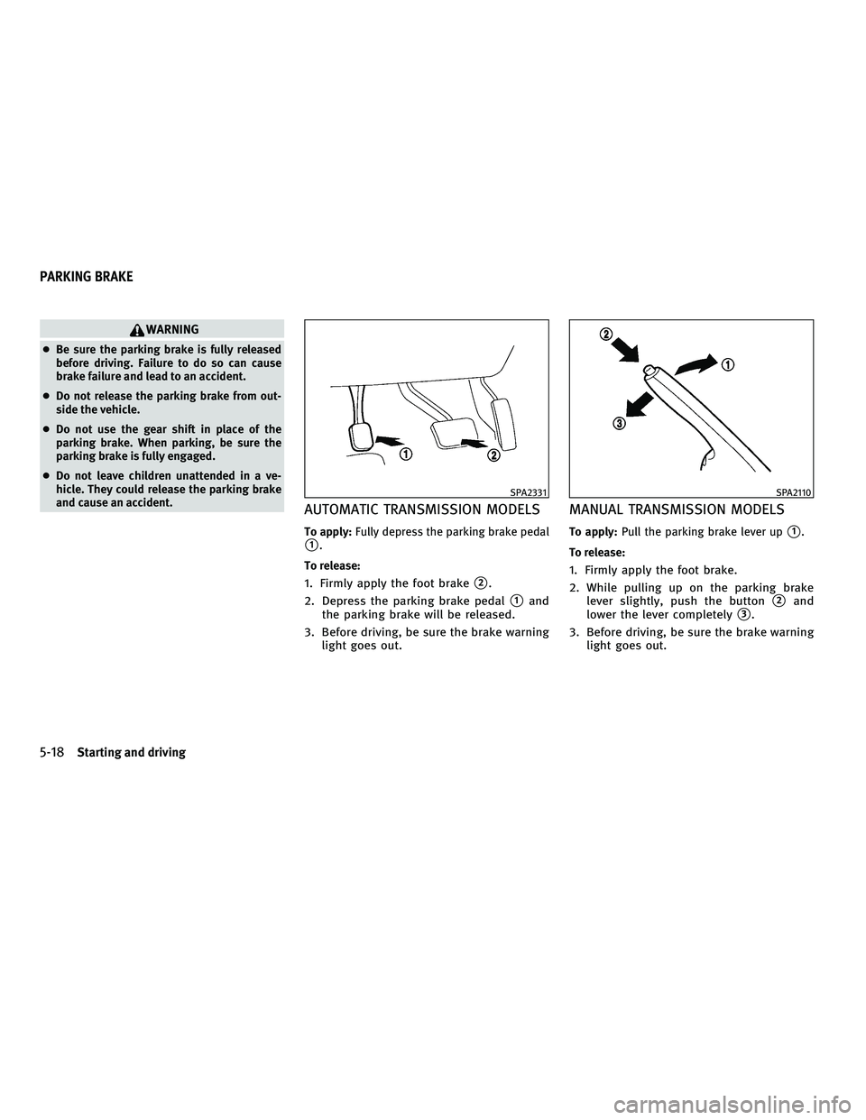 INFINITI G-COUPE 2010 Owners Manual WARNING
●Be sure the parking brake is fully released
before driving. Failure to do so can cause
brake failure and lead to an accident.
● Do not release the parking brake from out-
side the vehicle INFINITI G-COUPE 2010 Owners Manual WARNING
●Be sure the parking brake is fully released
before driving. Failure to do so can cause
brake failure and lead to an accident.
● Do not release the parking brake from out-
side the vehicle