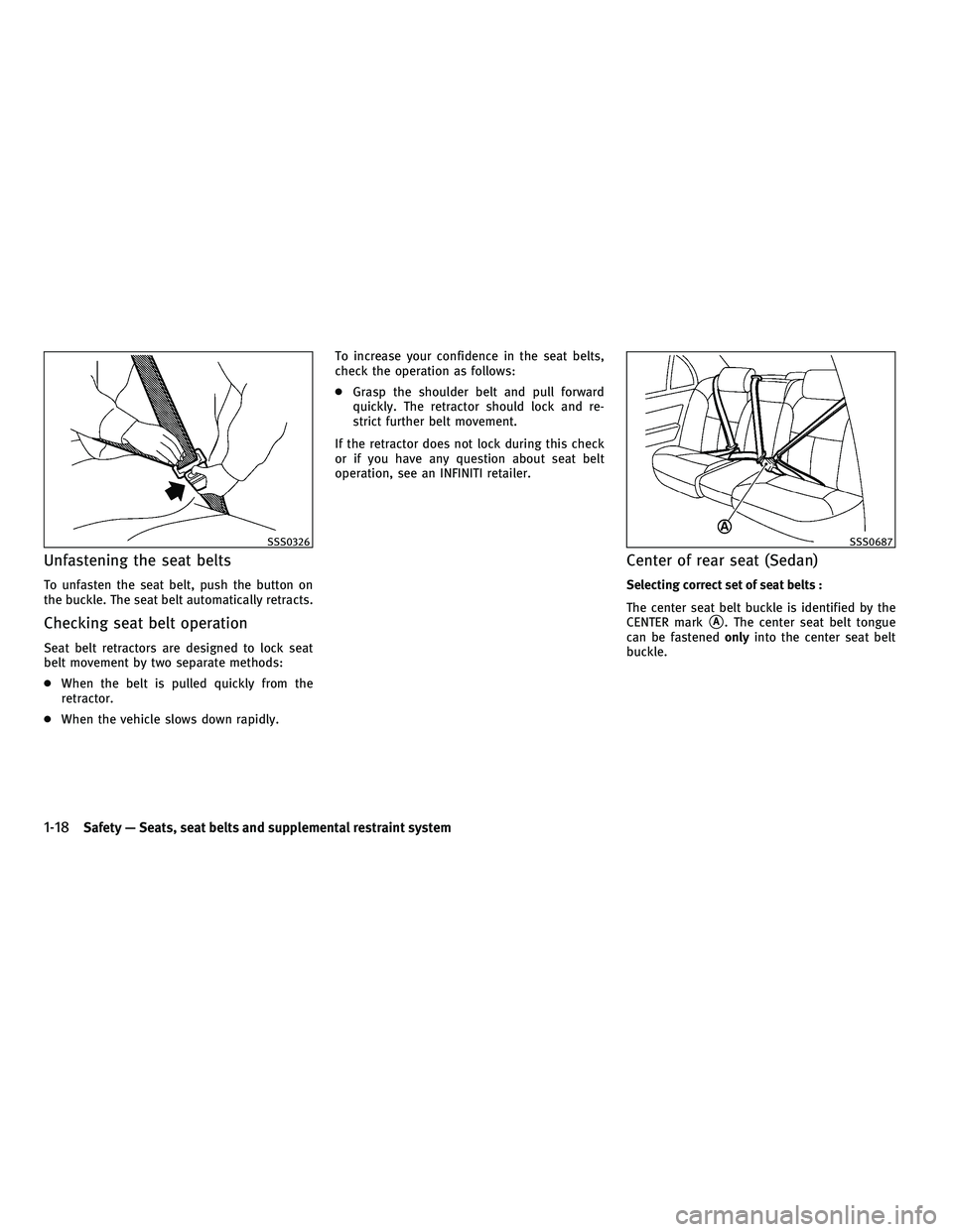 INFINITI G-COUPE 2010  Owners Manual Unfastening the seat belts
To unfasten the seat belt, push the button on
the buckle. The seat belt automatically retracts.
Checking seat belt operation
Seat belt retractors are designed to lock seat
b