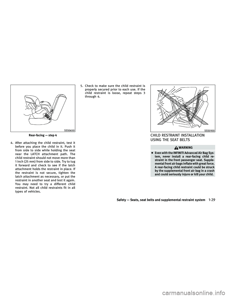INFINITI G-COUPE 2010 Owners Manual 4. After attaching the child restraint, test itbefore you place the child in it. Push it
from side to side while holding the seat
near the LATCH attachment path. The
child restraint should not move mo INFINITI G-COUPE 2010 Owners Manual 4. After attaching the child restraint, test itbefore you place the child in it. Push it
from side to side while holding the seat
near the LATCH attachment path. The
child restraint should not move mo