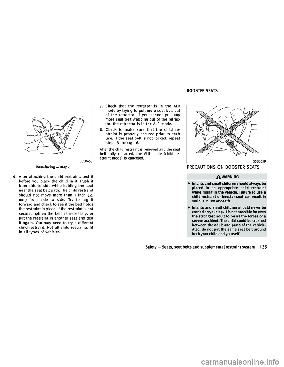 INFINITI G-COUPE 2010  Owners Manual 6. After attaching the child restraint, test itbefore you place the child in it. Push it
from side to side while holding the seat
near the seat belt path. The child restraint
should not move more than