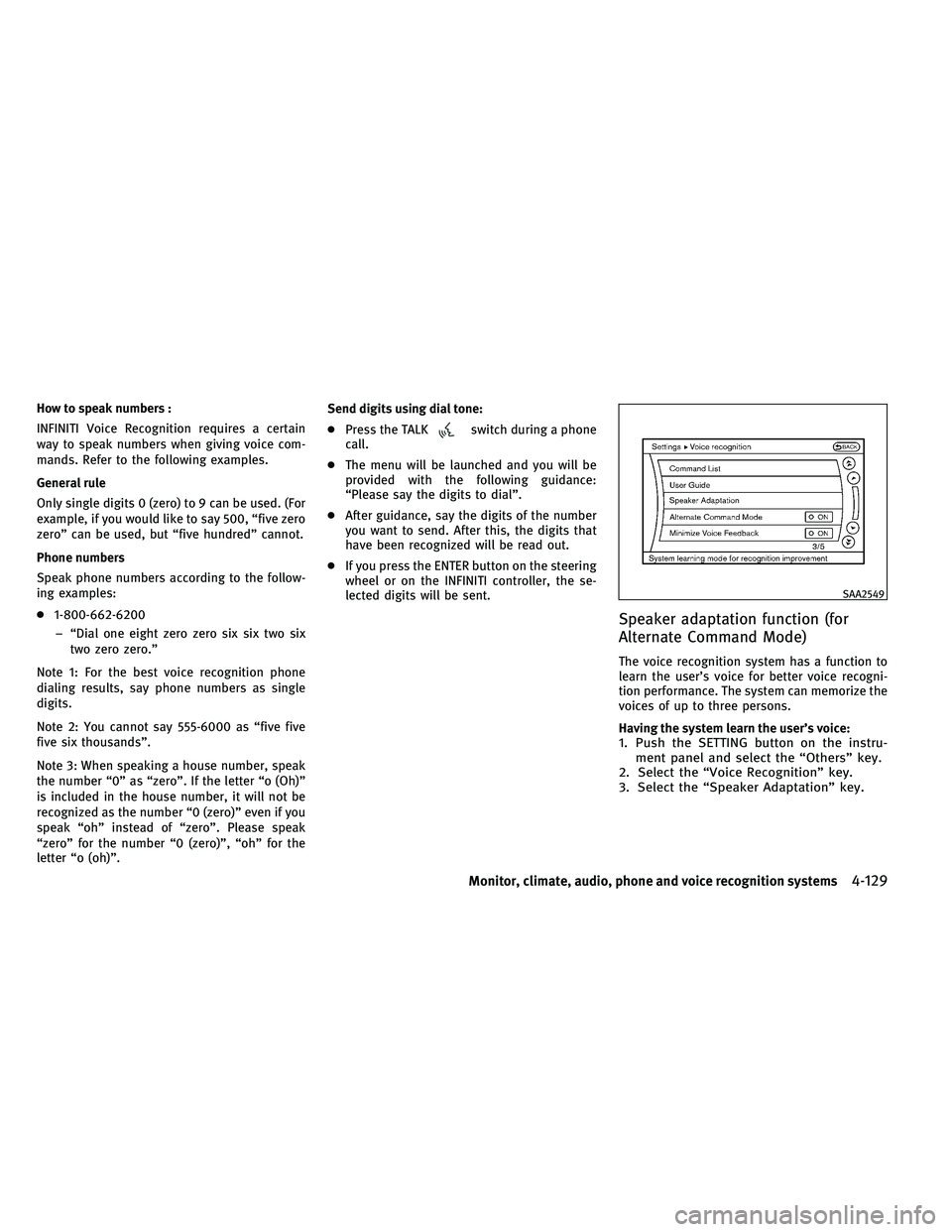 INFINITI G-COUPE 2011  Owners Manual How to speak numbers :
INFINITI Voice Recognition requires a certain
way to speak numbers when giving voice com-
mands. Refer to the following examples.
General rule
Only single digits 0 (zero) to 9 c