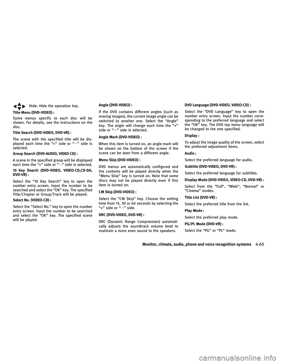 INFINITI M 2011  Owners Manual Hide: Hide the operation key.
Title Menu (DVD-VIDEO) :
Some menus specific to each disc will be
shown. For details, see the instructions on the
disc.
Title Search (DVD-VIDEO, DVD-VR) :
The scene with 