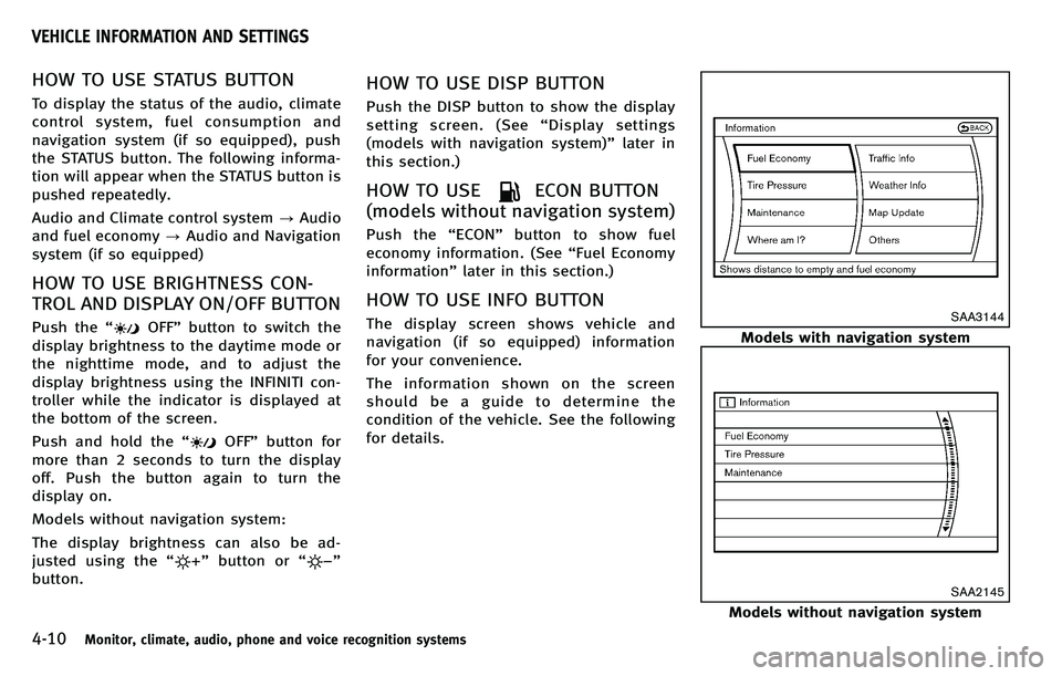 INFINITI M 2012 Owners Manual 4-10Monitor, climate, audio, phone and voice recognition systems
HOW TO USE STATUS BUTTON
To display the status of the audio, climate
control system, fuel consumption and
navigation system (if so equi INFINITI M 2012 Owners Manual 4-10Monitor, climate, audio, phone and voice recognition systems
HOW TO USE STATUS BUTTON
To display the status of the audio, climate
control system, fuel consumption and
navigation system (if so equi