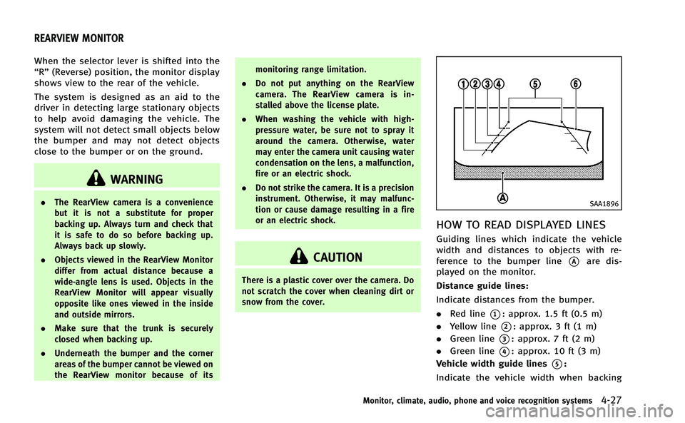 INFINITI M-HEV 2013  Owners Manual When the selector lever is shifted into the
“R”(Reverse) position, the monitor display
shows view to the rear of the vehicle.
The system is designed as an aid to the
driver in detecting large stat