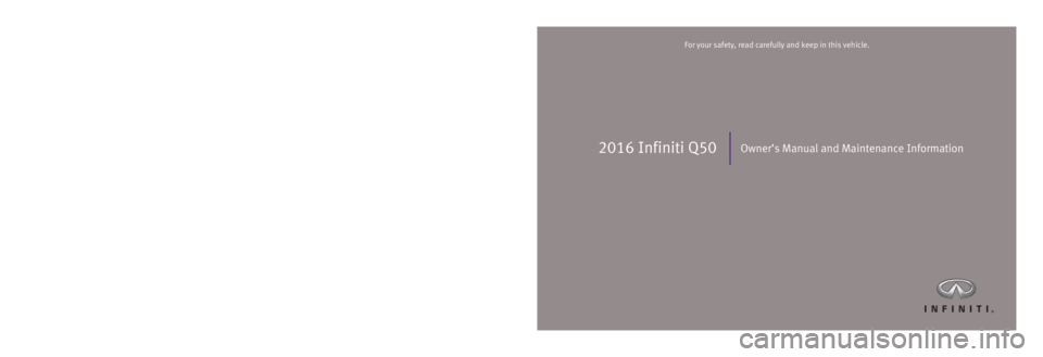 INFINITI Q50 2016  Owners Manual 2016 Infiniti Q50Owner’s Manual and Maintenance Information
Printing: March 2016 (06)  /  OM16E0 0V37U1  /  Printed in U.S.A.
For your safety, read carefully and keep in this vehicle.2016 Infiniti Q