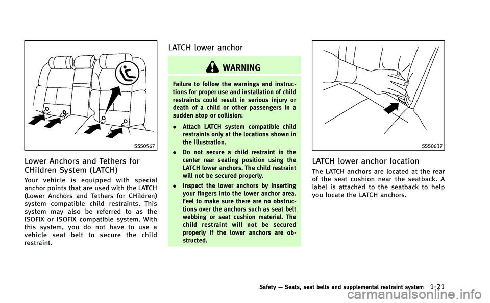 INFINITI Q50-HYBRID 2014  Owners Manual SSS0567
Lower Anchors and Tethers for
CHildren System (LATCH)
Your vehicle is equipped with special
anchor points that are used with the LATCH
(Lower Anchors and Tethers for CHildren)
system compatibl