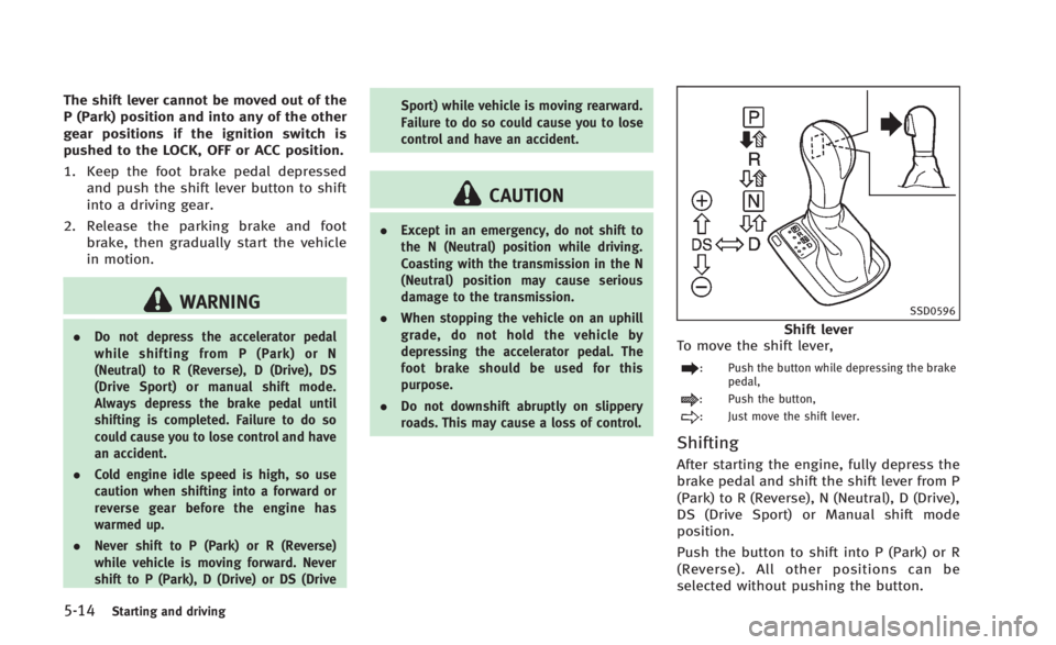 INFINITI Q60 2014  Owners Manual 5-14Starting and driving
The shift lever cannot be moved out of the
P (Park) position and into any of the other
gear positions if the ignition switch is
pushed to the LOCK, OFF or ACC position.
1. Kee