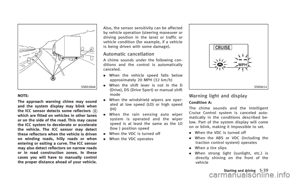 INFINITI Q60 2014  Owners Manual SSD0284A
NOTE:
The approach warning chime may sound
and the system display may blink when
the ICC sensor detects some reflectors
*Awhich are fitted on vehicles in other lanes
or on the side of the roa