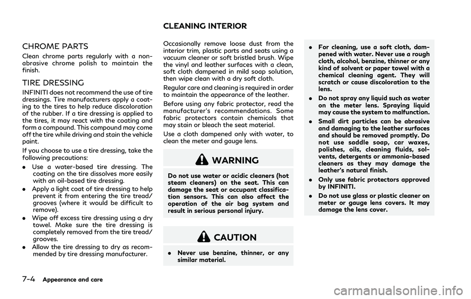 INFINITI Q70 2019  Owners Manual 7-4Appearance and care
CHROME PARTS
Clean chrome parts regularly with a non-
abrasive chrome polish to maintain the
finish.
TIRE DRESSING
INFINITI does not recommend the use of tire
dressings. Tire ma