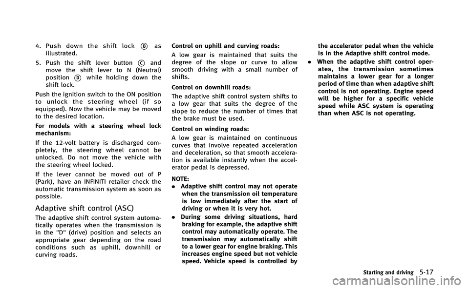 INFINITI Q70-HYBRID 2014  Owners Manual 4. Push down the shift lock*Bas
illustrated.
5. Push the shift lever button
*Cand
move the shift lever to N (Neutral)
position
*Dwhile holding down the
shift lock.
Push the ignition switch to the ON p