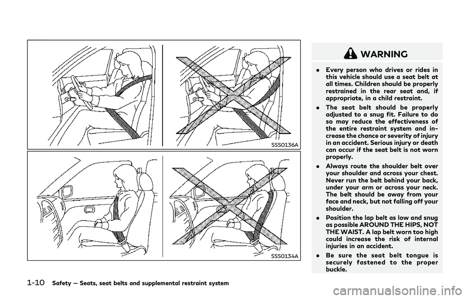 INFINITI Q70-HYBRID 2018  Owners Manual 1-10Safety — Seats, seat belts and supplemental restraint system
SSS0136A
SSS0134A
WARNING
.Every person who drives or rides in
this vehicle should use a seat belt at
all times. Children should be p