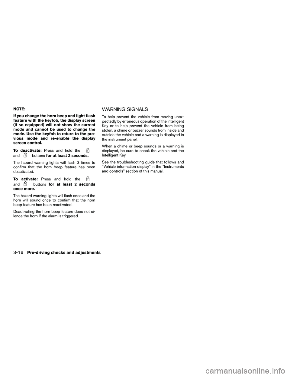 INFINITI QX 2010  Owners Manual NOTE:
If you change the horn beep and light flash
feature with the keyfob, the display screen
(if so equipped) will not show the current
mode and cannot be used to change the
mode. Use the keyfob to r