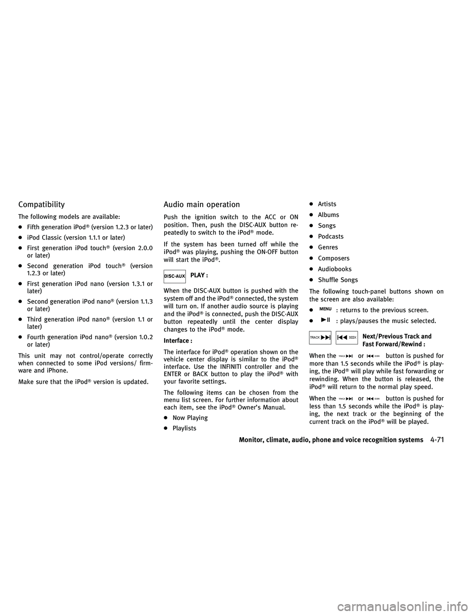 INFINITI QX 2011  Owners Manual Compatibility
The following models are available:
●Fifth generation iPod (version 1.2.3 or later)
● iPod Classic (version 1.1.1 or later)
● First generation iPod touch (version 2.0.0
or later)