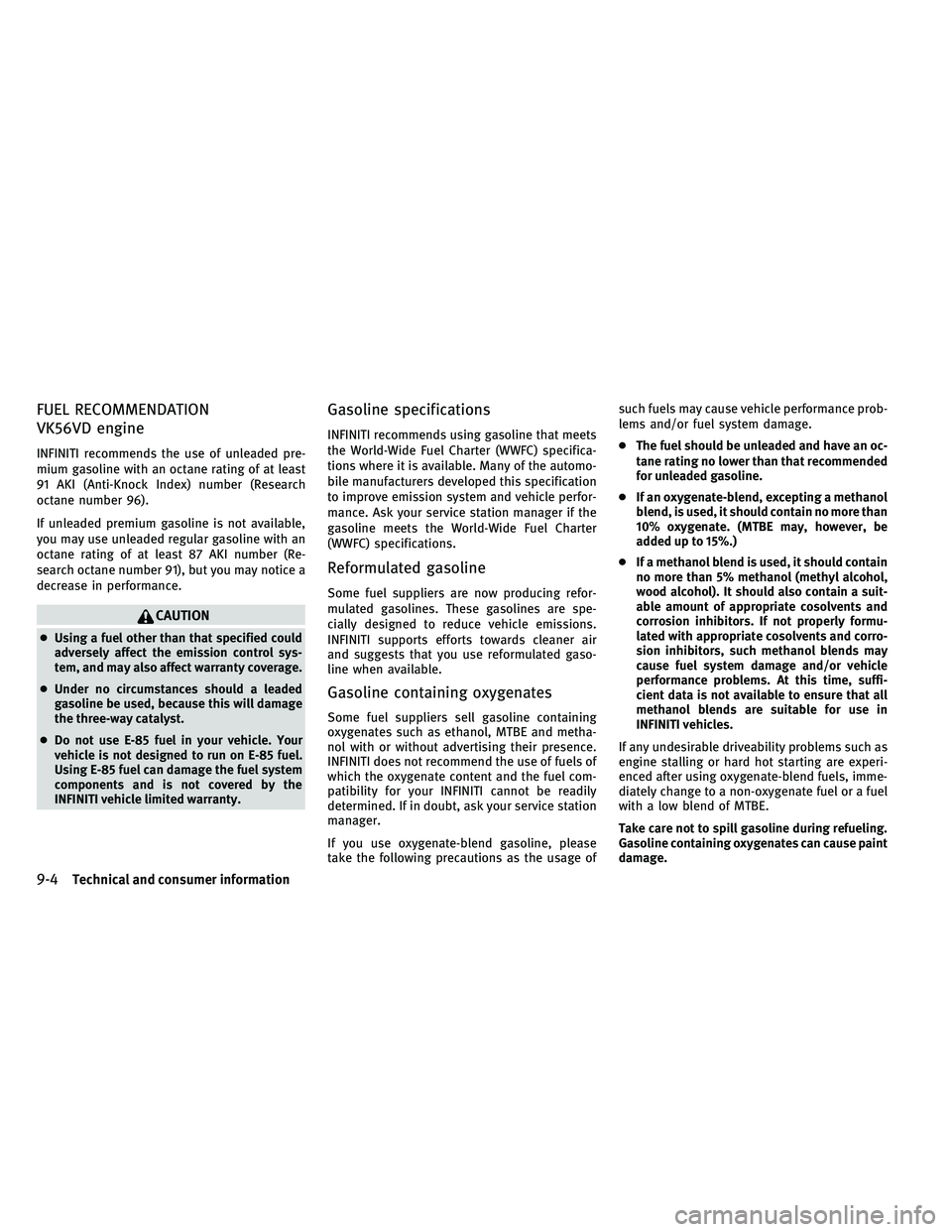 INFINITI QX 2011  Owners Manual FUEL RECOMMENDATION
VK56VD engine
INFINITI recommends the use of unleaded pre-
mium gasoline with an octane rating of at least
91 AKI (Anti-Knock Index) number (Research
octane number 96).
If unleaded