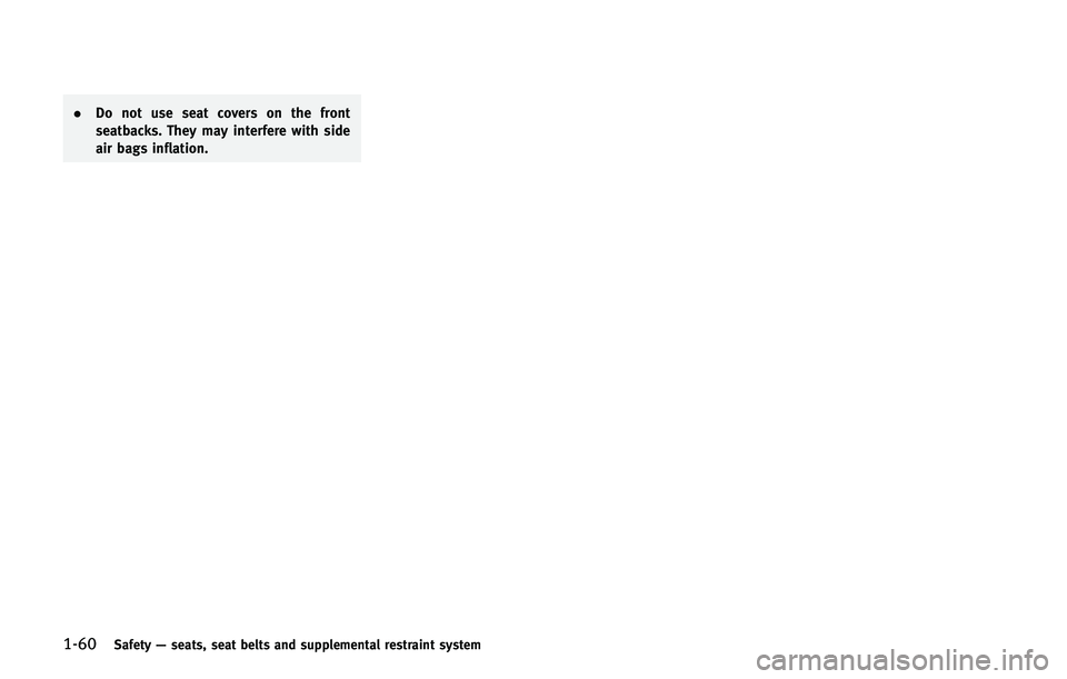 INFINITI QX 2013  Owners Manual 1-60Safety—seats, seat belts and supplemental restraint system
. Do not use seat covers on the front
seatbacks. They may interfere with side
air bags inflation. 
