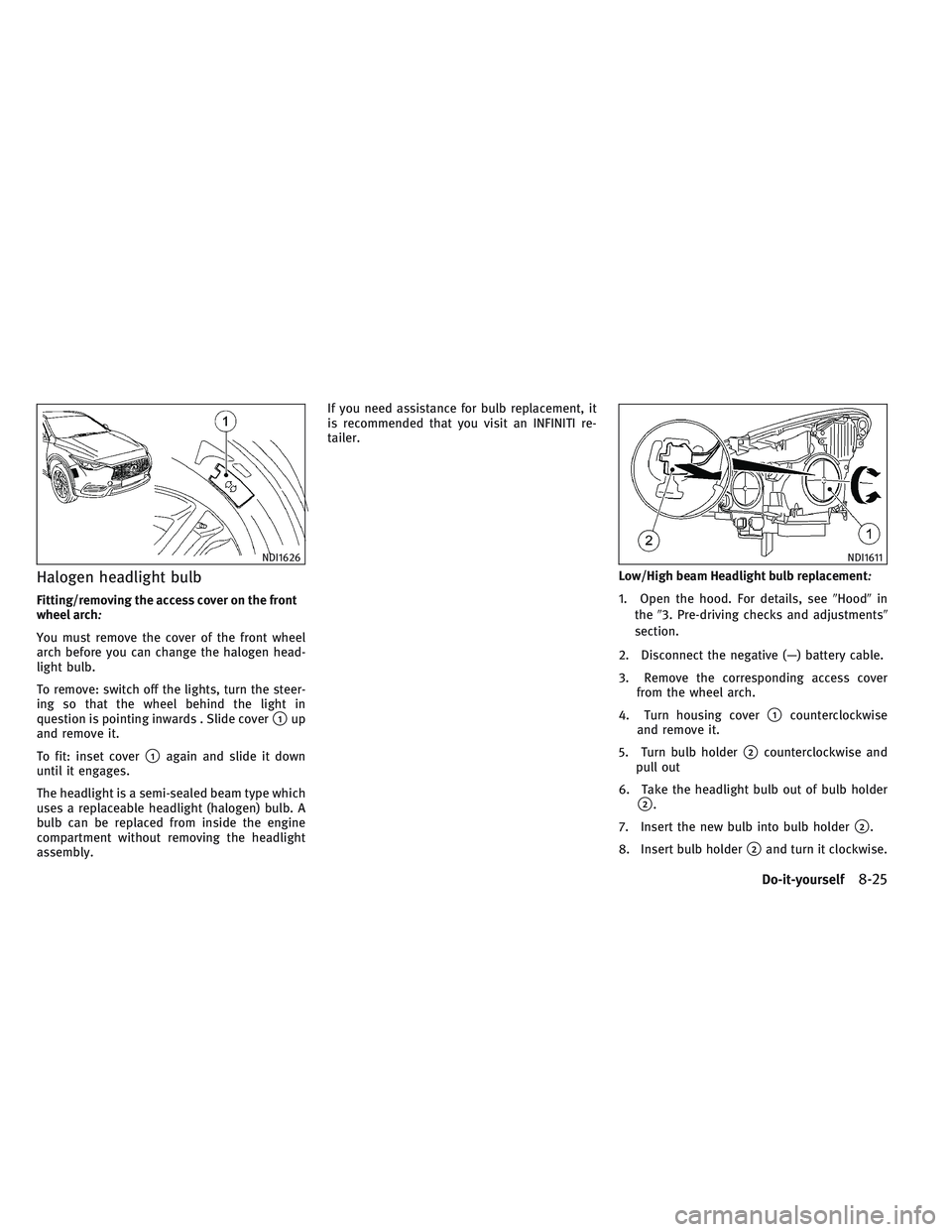 INFINITI QX30 2017  Owners Manual Halogen headlight bulb
Fitting/removing the access cover on the front
wheel arch:
You must remove the cover of the front wheel
arch before you can change the halogen head-
light bulb.
To remove: switc