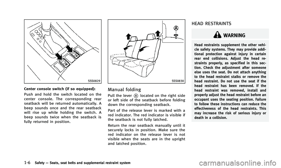 INFINITI QX50 2014  Owners Manual 1-6Safety—Seats, seat belts and supplemental restraint system
SSS0829
Center console switch (if so equipped):
Push and hold the switch located on the
center console. The corresponding rear
seatback 